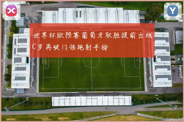 世界杯欧预赛葡萄牙取胜提前出线C罗再破门领跑射手榜