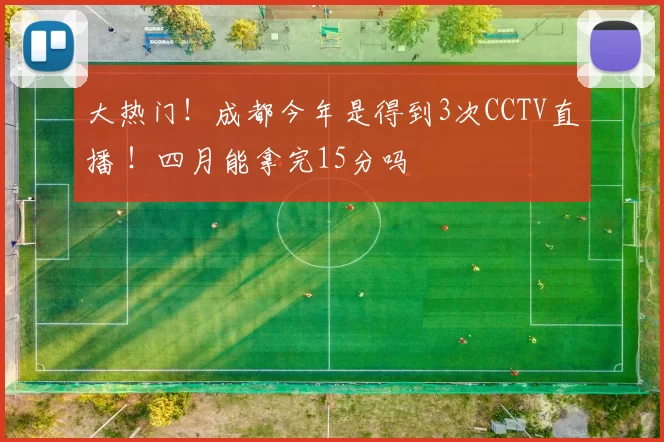 大热门！成都今年是得到3次CCTV直播 ！四月能拿完15分吗