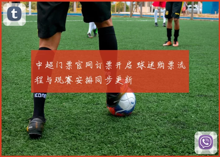 中超门票官网订票开启 球迷购票流程与观赛安排同步更新