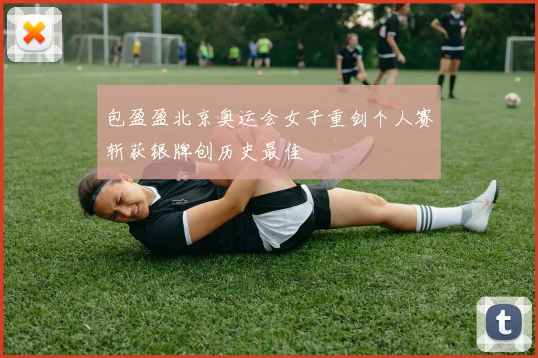 包盈盈北京奥运会女子重剑个人赛斩获银牌创历史最佳