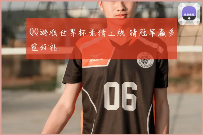 QQ游戏世界杯竞猜上线 猜冠军赢多重好礼
