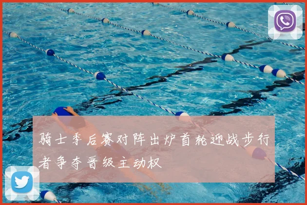 骑士季后赛对阵出炉首轮迎战步行者争夺晋级主动权