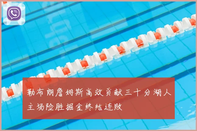 勒布朗詹姆斯高效贡献三十分湖人主场险胜掘金终结连败