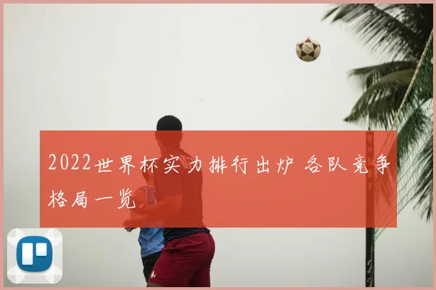 2022世界杯实力排行出炉 各队竞争格局一览